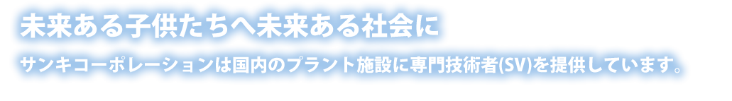 サンキコーポレーションは国内のプラント施設に専門技術者（SV）を提供しています。